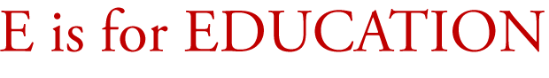 E is for Education